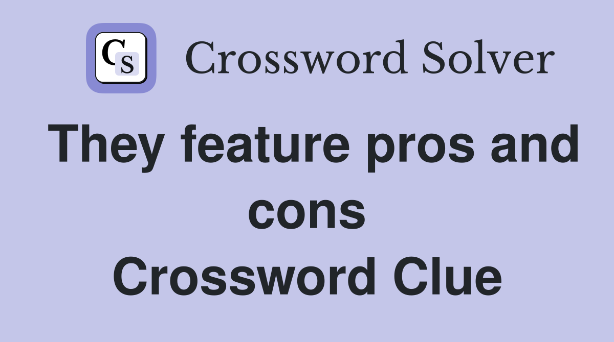 They feature pros and cons Crossword Clue