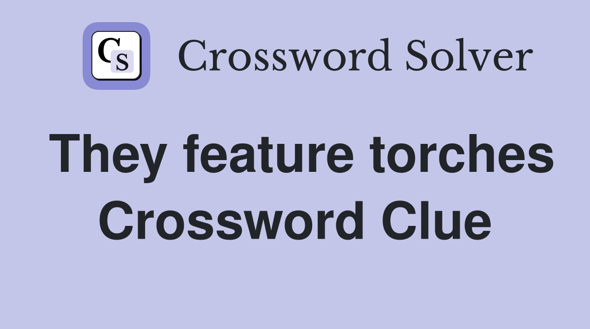 They feature torches Crossword Clue