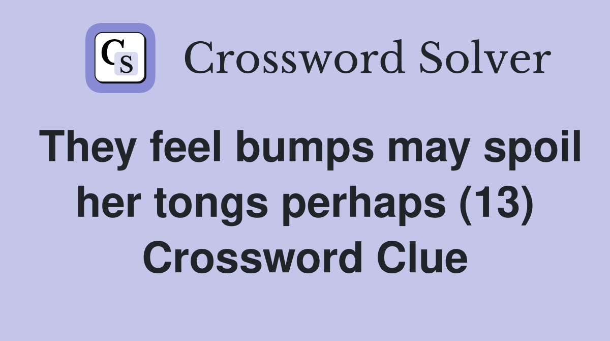 They feel bumps may spoil her tongs perhaps (13) Crossword Clue