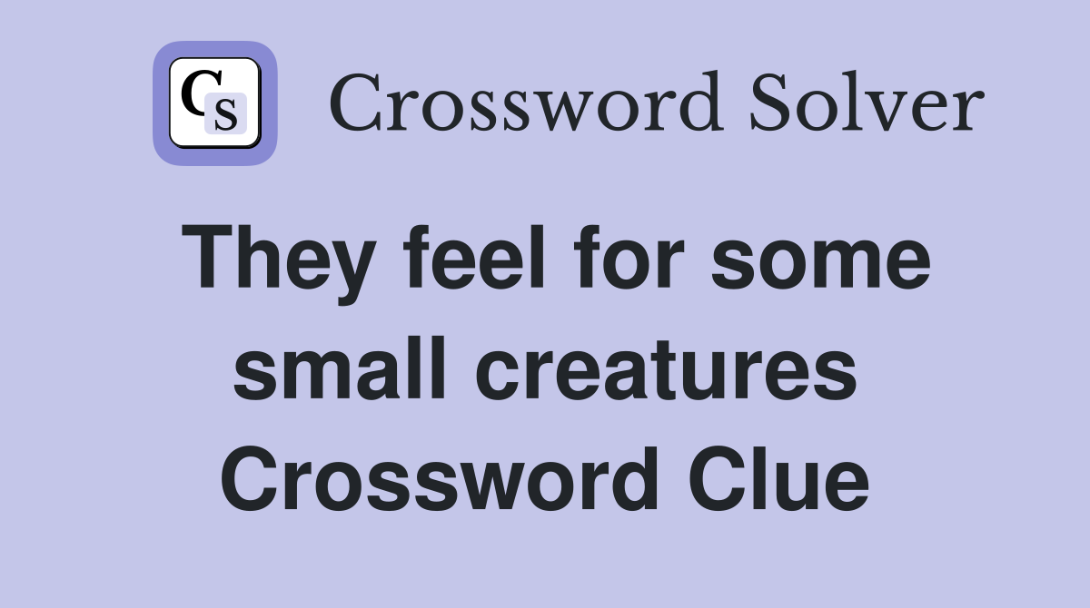 They feel for some small creatures Crossword Clue