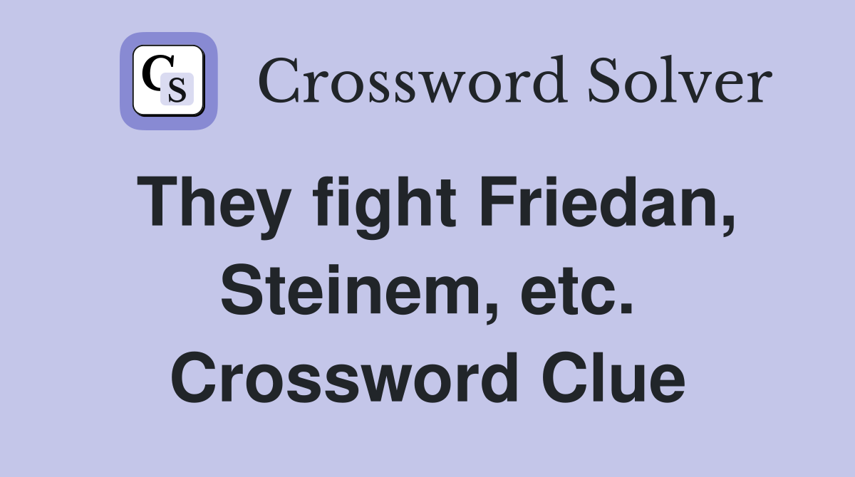 They fight Friedan, Steinem, etc. Crossword Clue