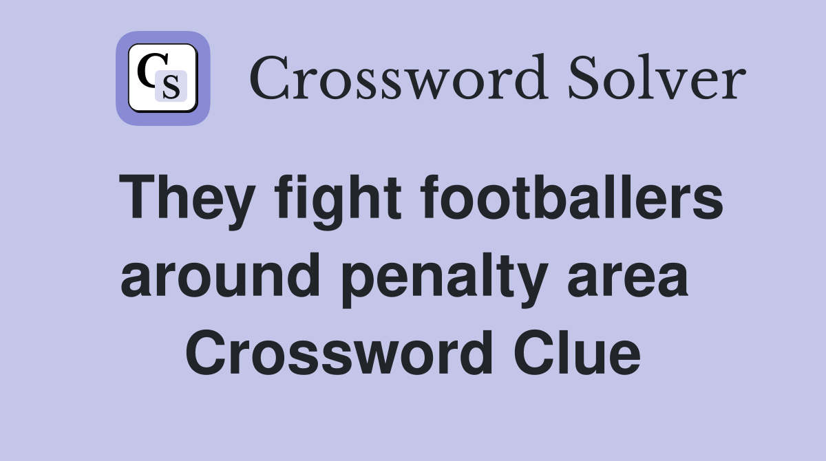 They fight footballers around penalty area  Crossword Clue