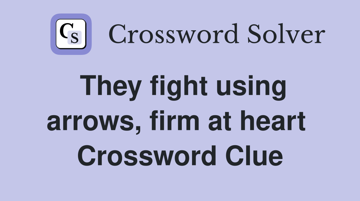 They fight using arrows, firm at heart  Crossword Clue