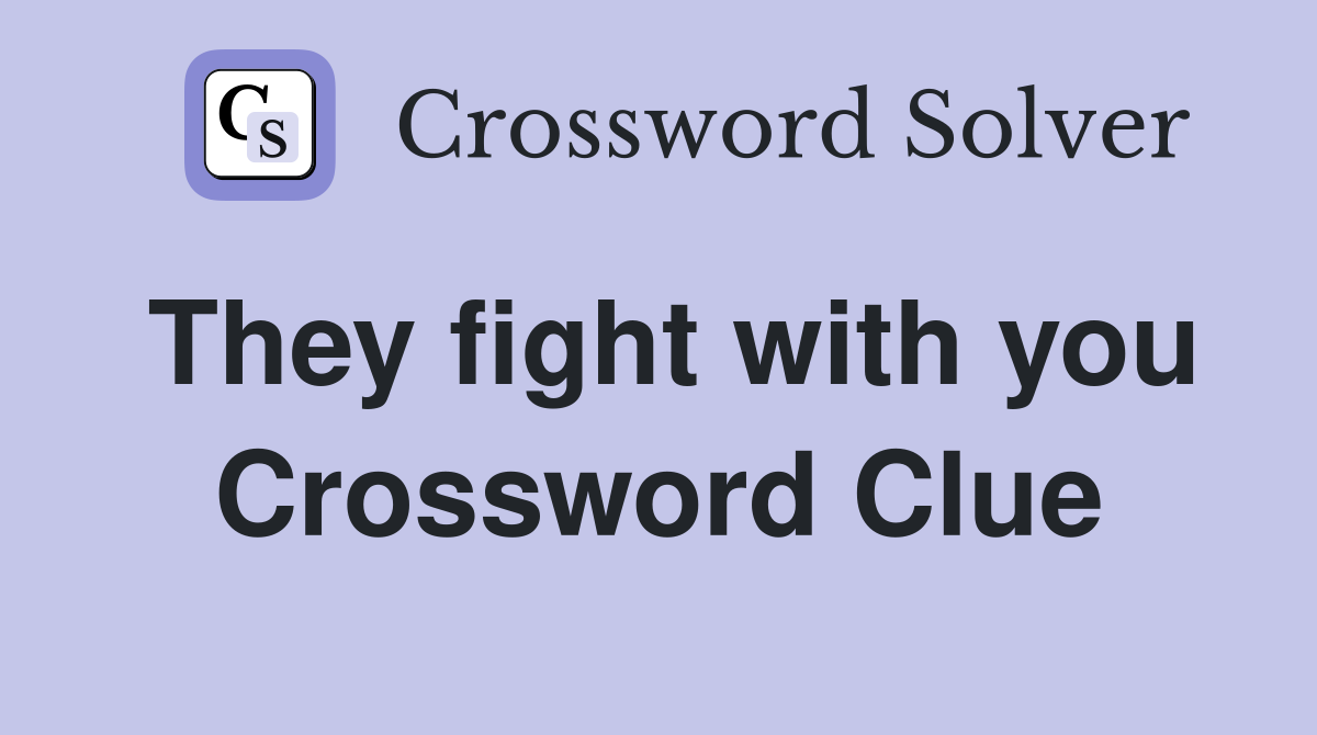 They fight with you Crossword Clue