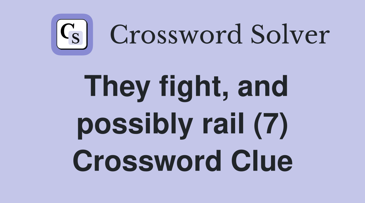They fight, and possibly rail (7) Crossword Clue
