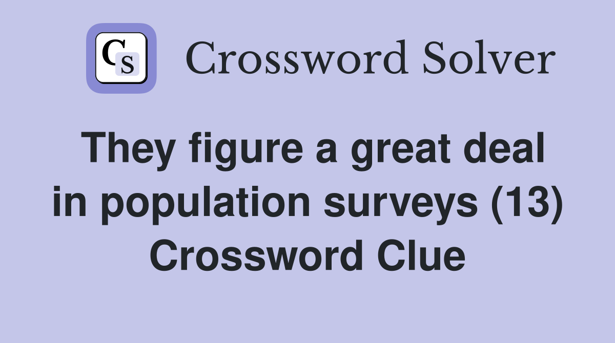 They figure a great deal in population surveys (13) Crossword Clue