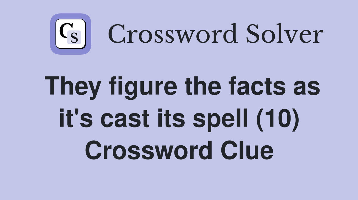 They figure the facts as it's cast its spell (10) Crossword Clue