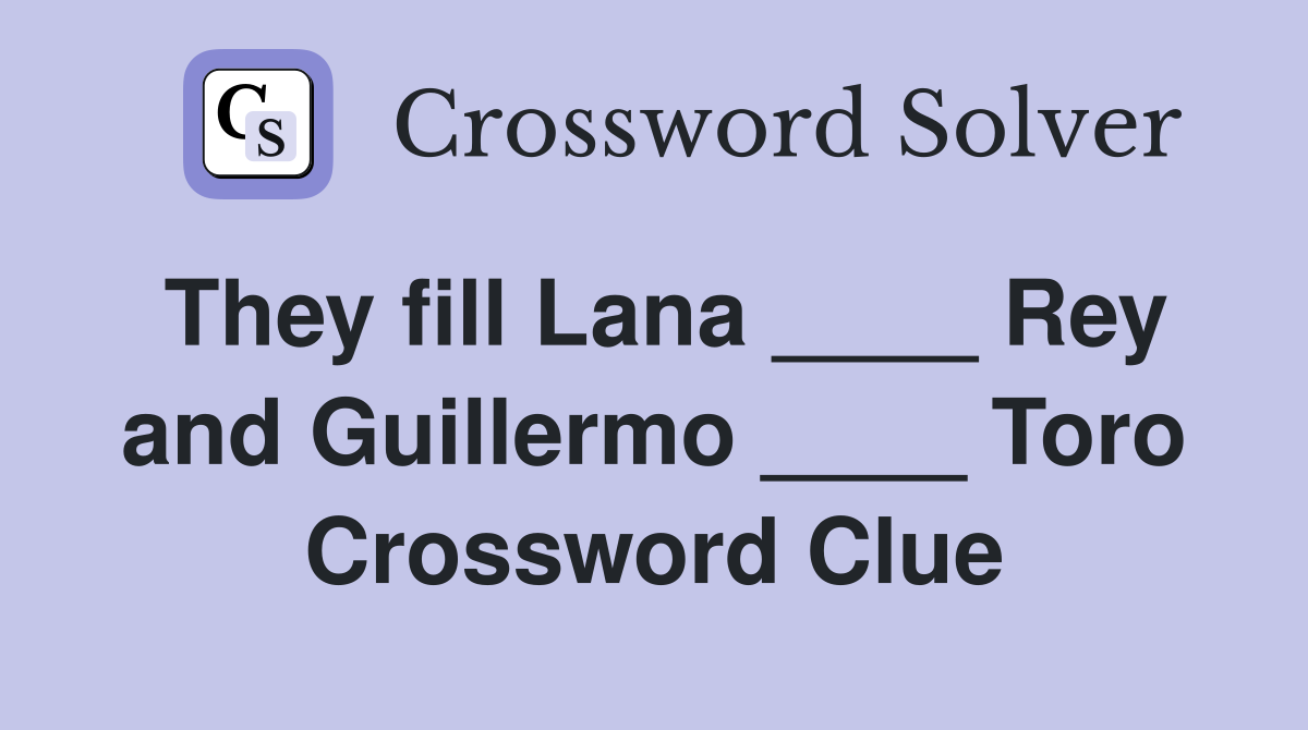 They fill Lana ____ Rey and Guillermo ____ Toro Crossword Clue