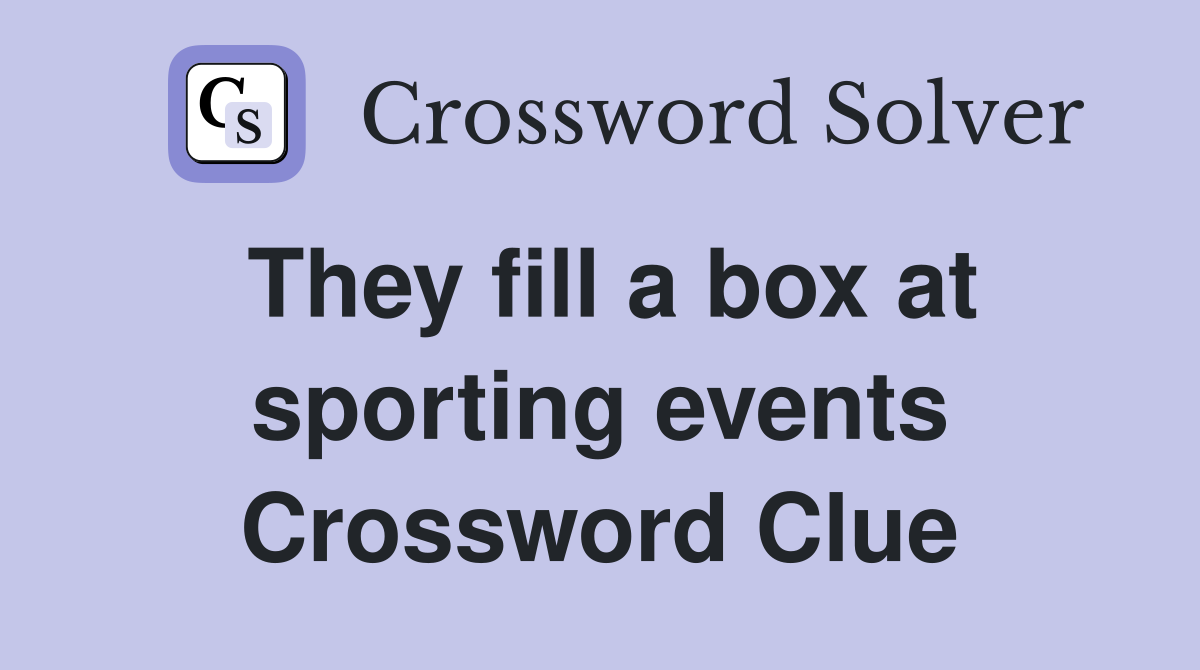 They fill a box at sporting events Crossword Clue