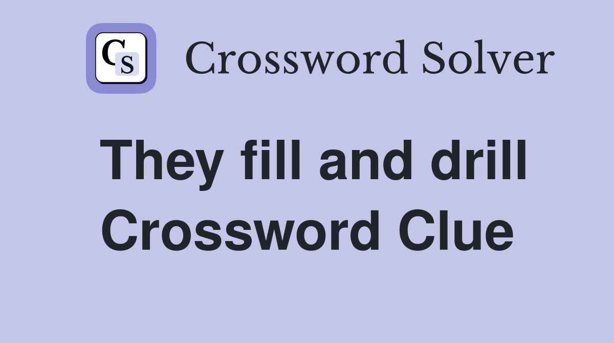 They fill and drill Crossword Clue