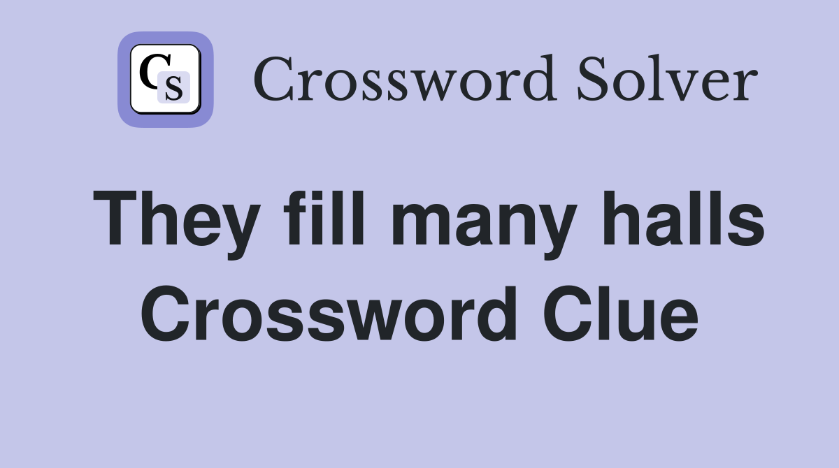 They fill many halls Crossword Clue
