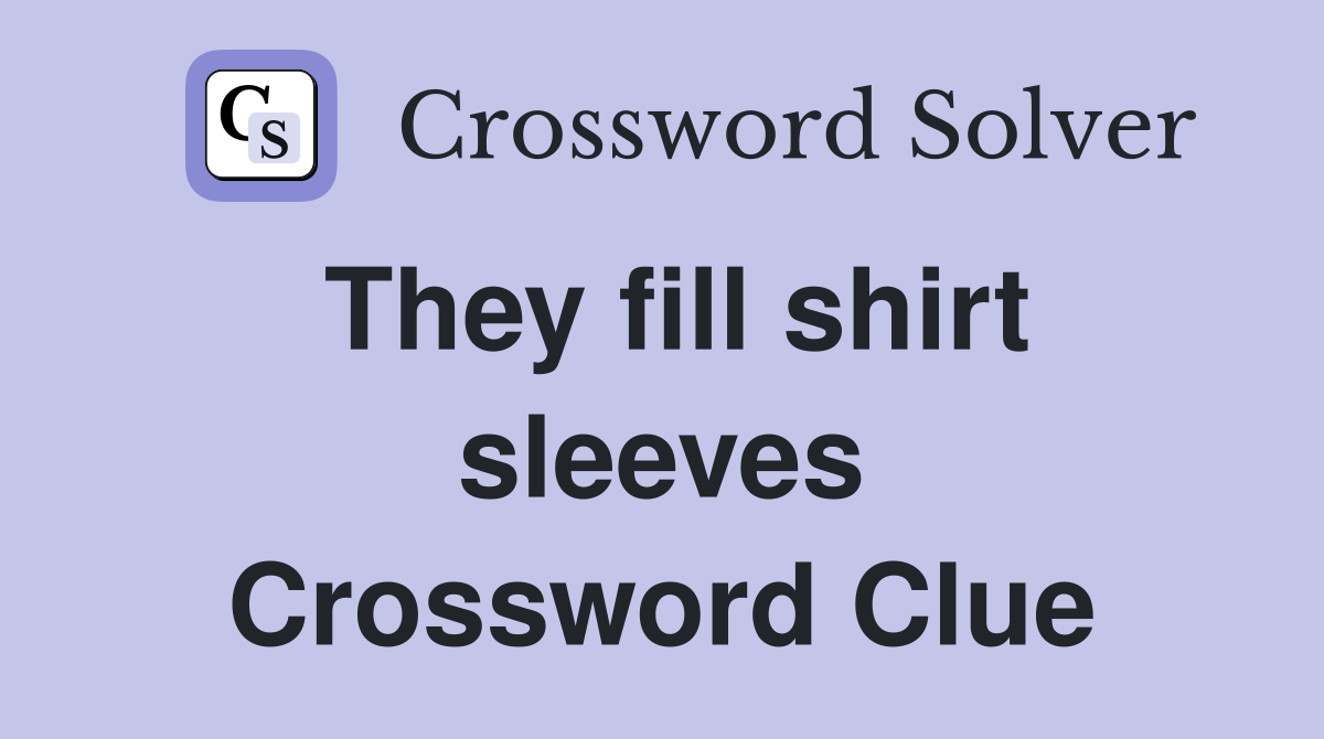 They fill shirt sleeves Crossword Clue