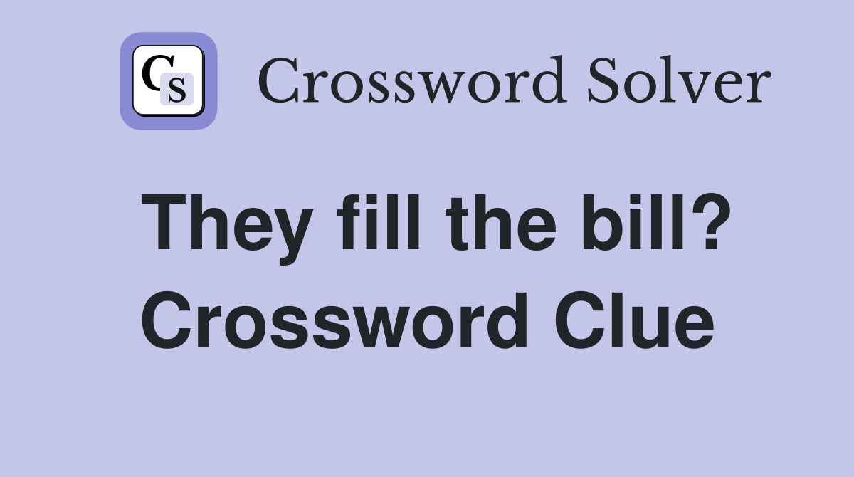 They fill the bill? Crossword Clue