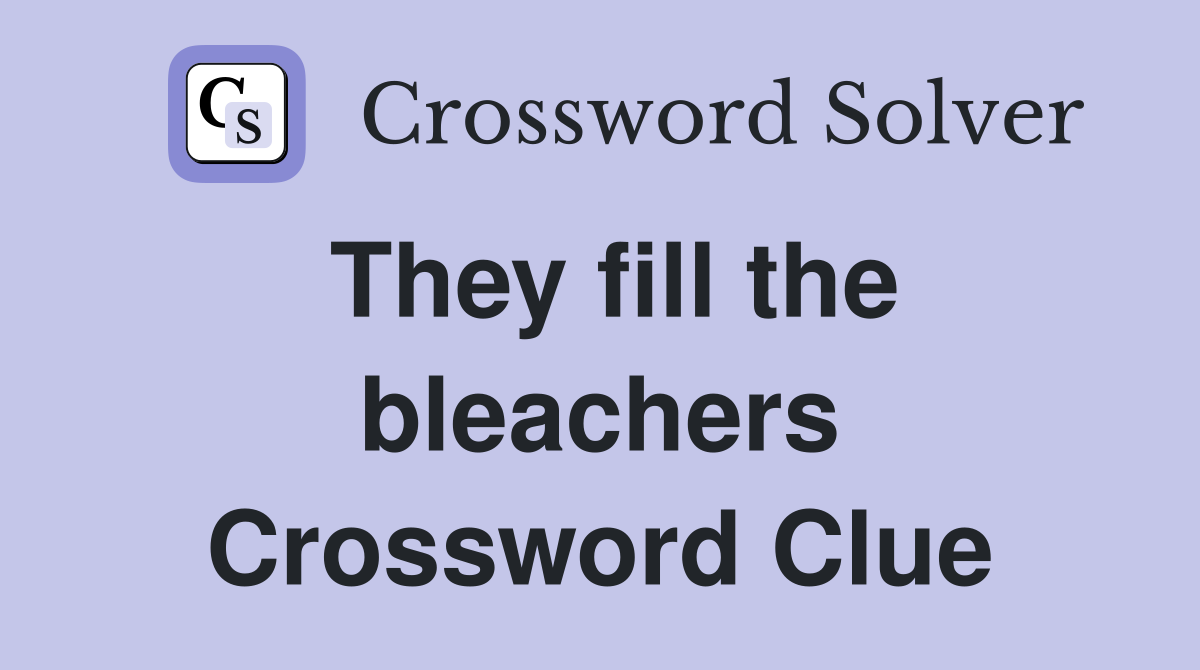 They fill the bleachers Crossword Clue