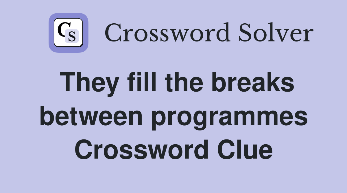 They fill the breaks between programmes Crossword Clue