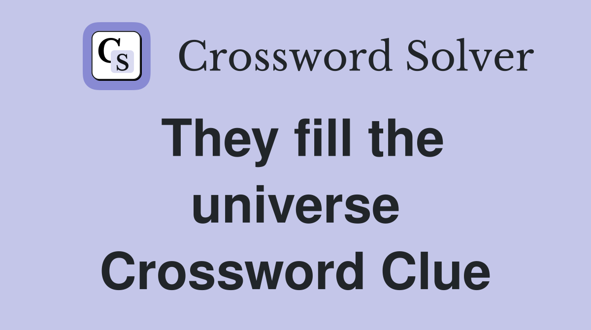 They fill the universe Crossword Clue