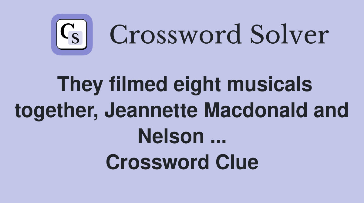 They filmed eight musicals together, Jeannette Macdonald and Nelson ... Crossword Clue