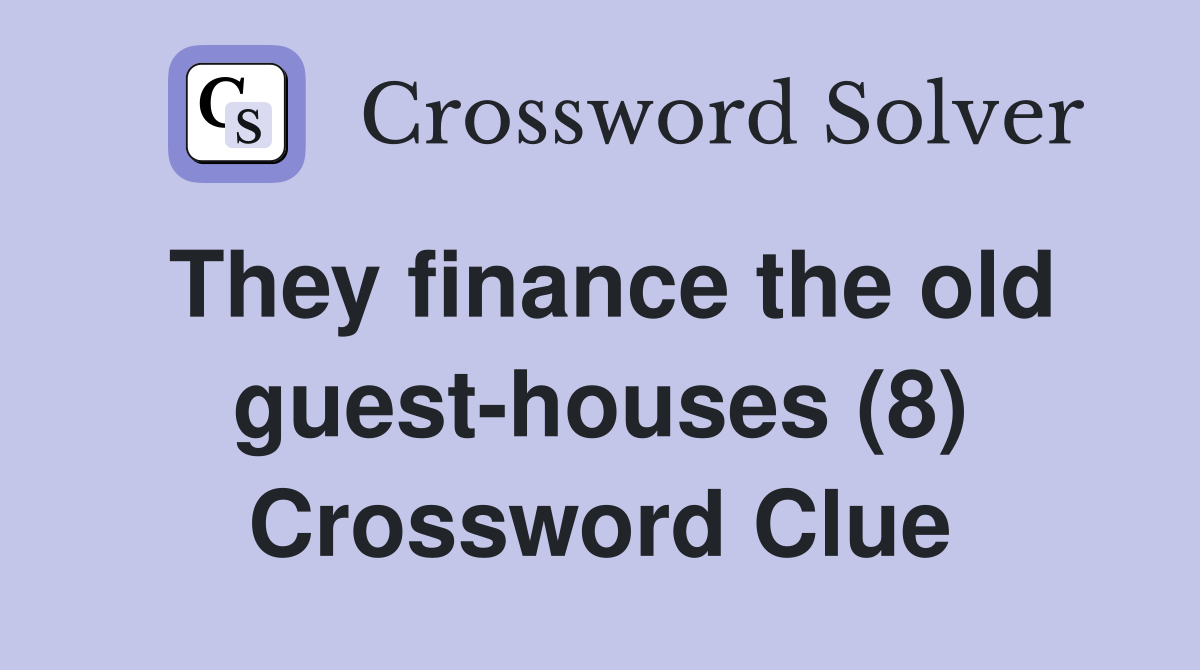 They finance the old guest-houses (8) Crossword Clue