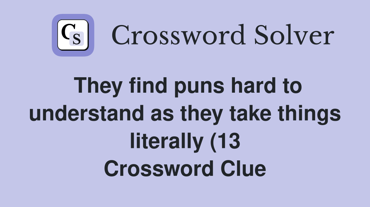 They find puns hard to understand as they take things literally (13 They find puns hard to understand as they take things literally (13