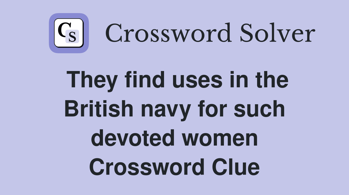 They find uses in the British navy for such devoted women Crossword Clue