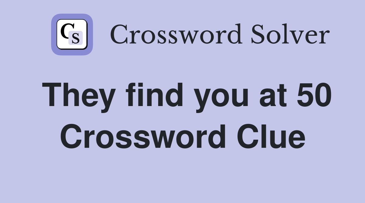 They find you at 50 Crossword Clue