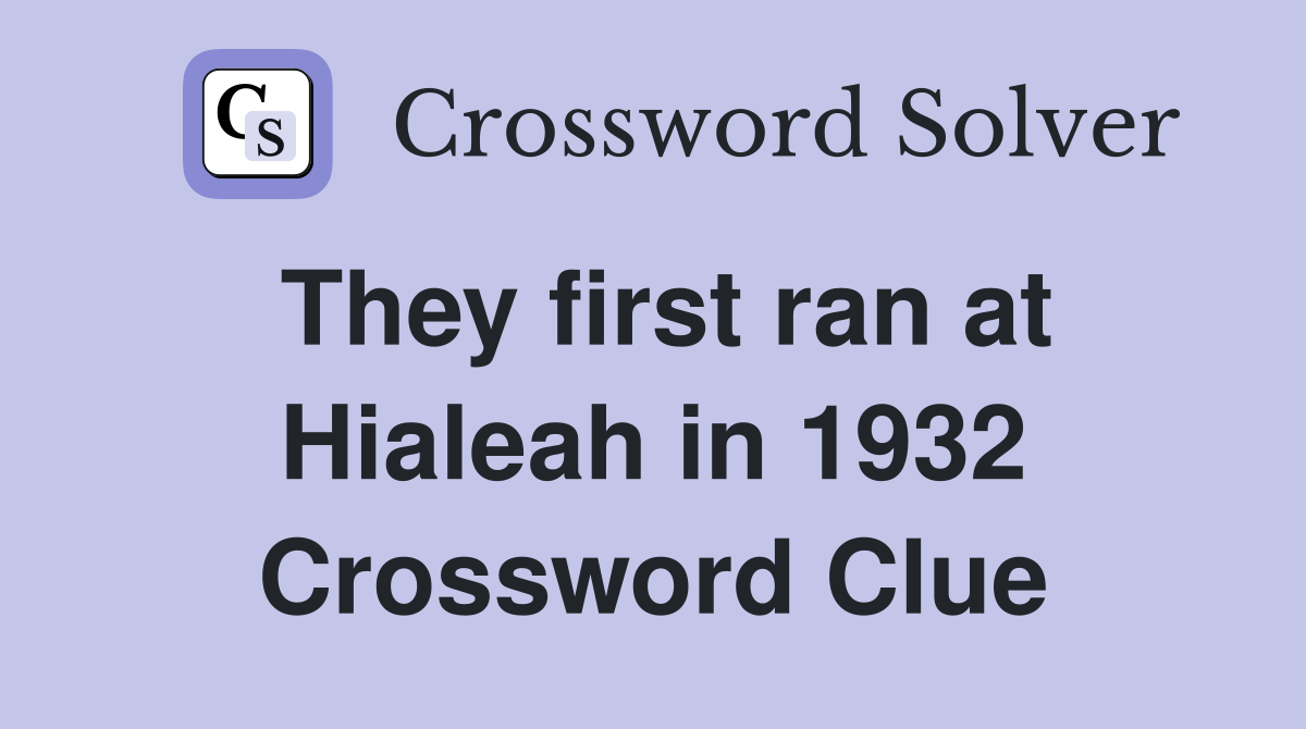 They first ran at Hialeah in 1932 Crossword Clue