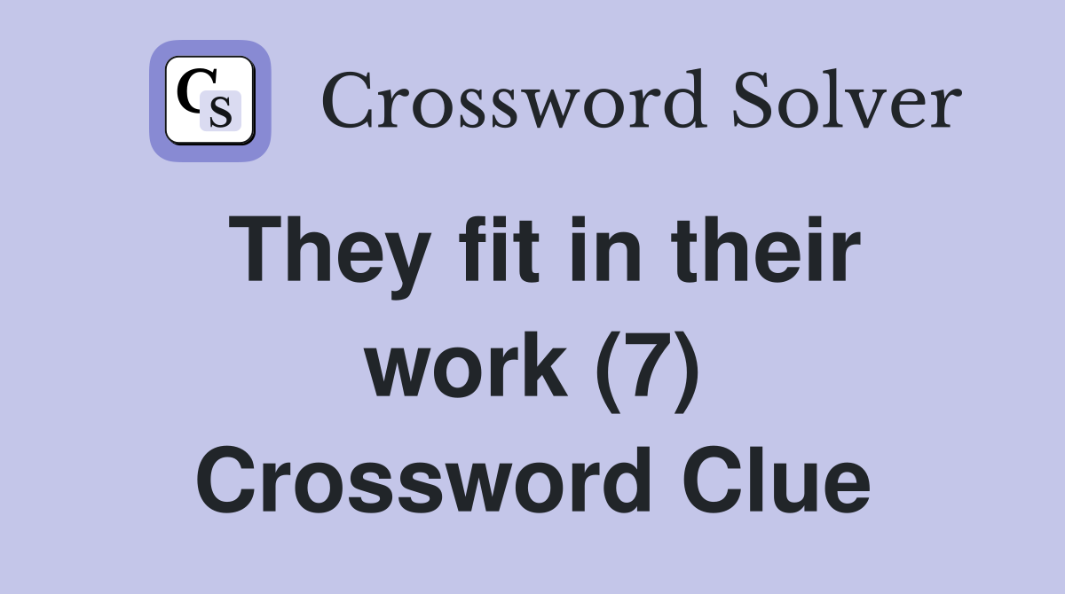 They fit in their work (7) Crossword Clue