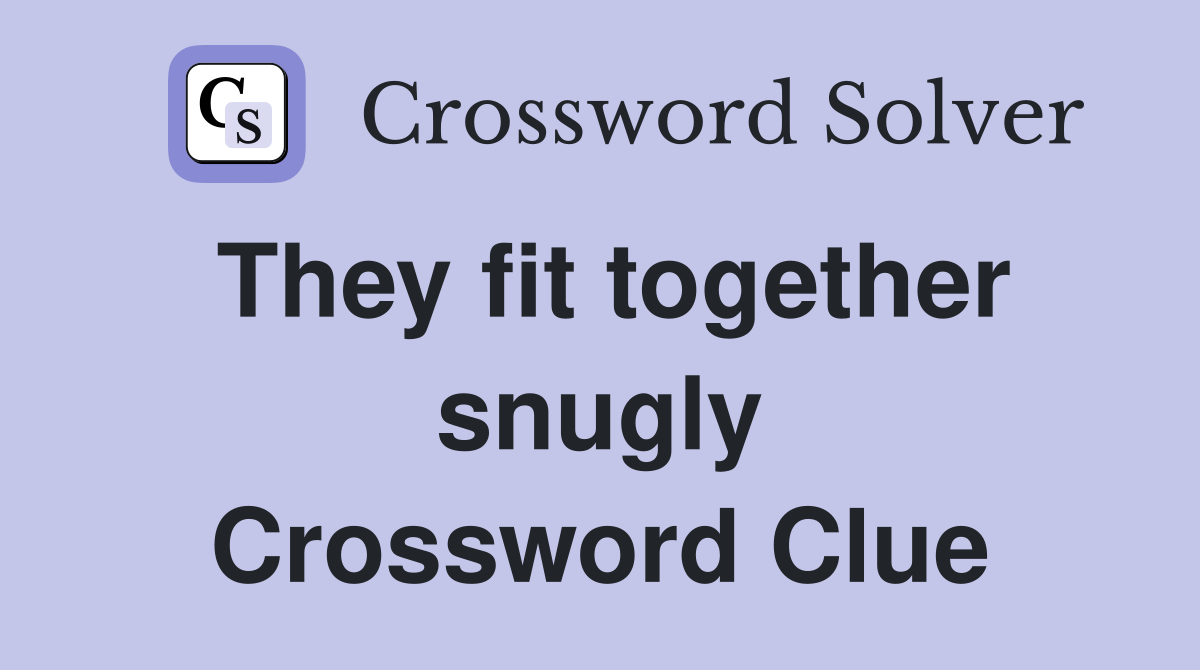 They fit together snugly Crossword Clue