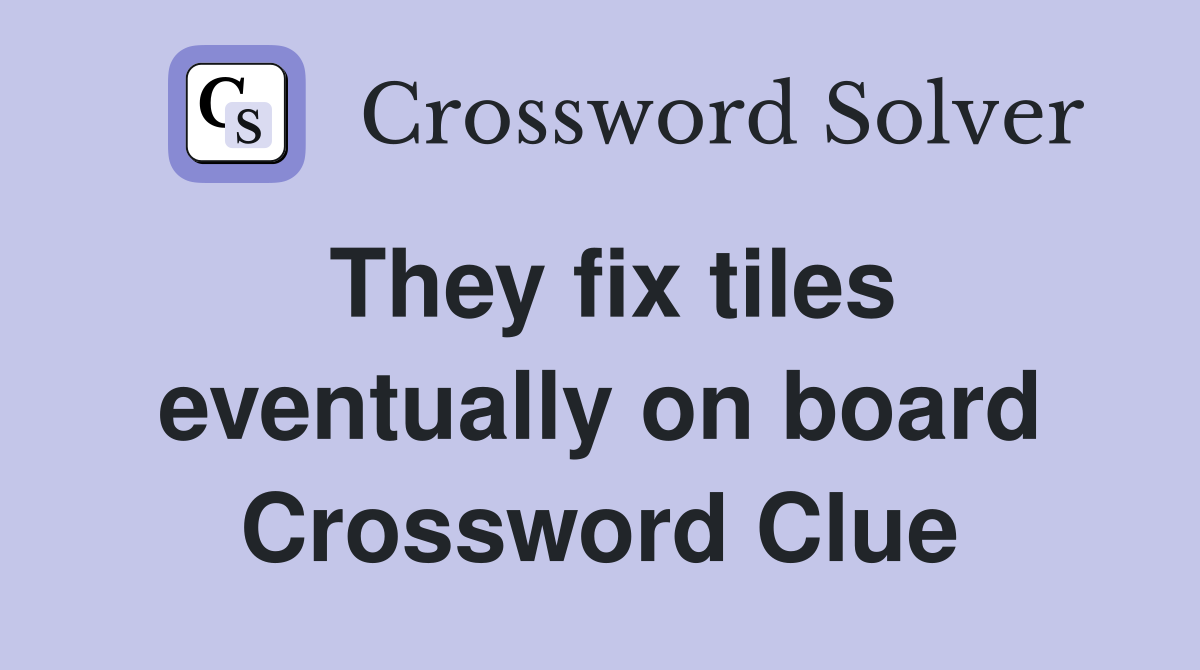 They fix tiles eventually on board Crossword Clue