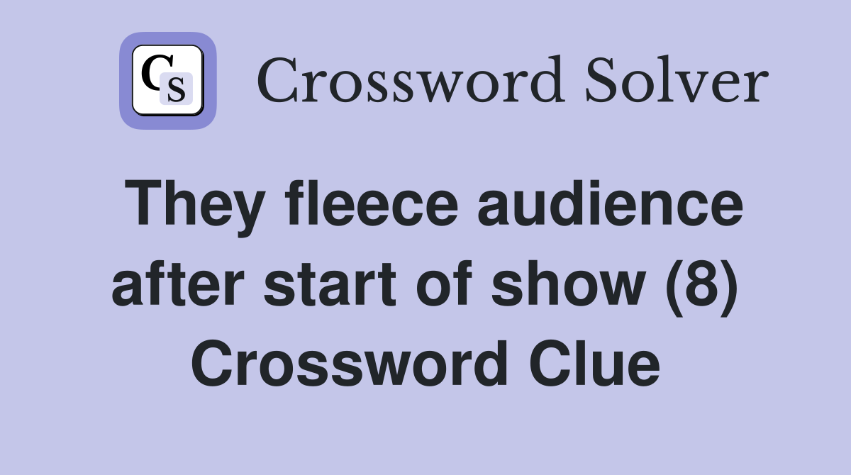 They fleece audience after start of show (8) Crossword Clue