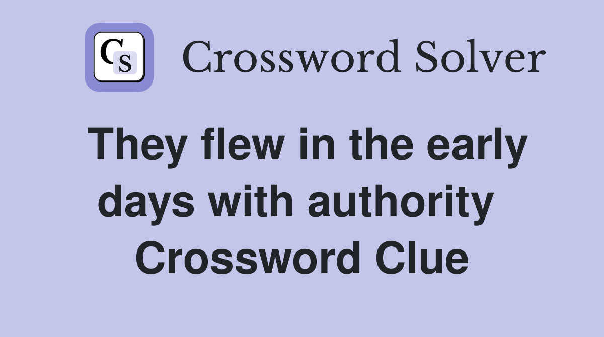 They flew in the early days with authority  Crossword Clue