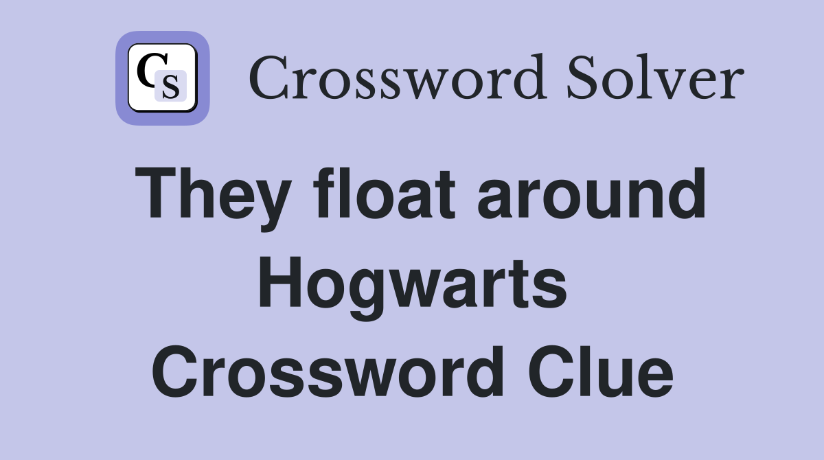 They float around Hogwarts Crossword Clue