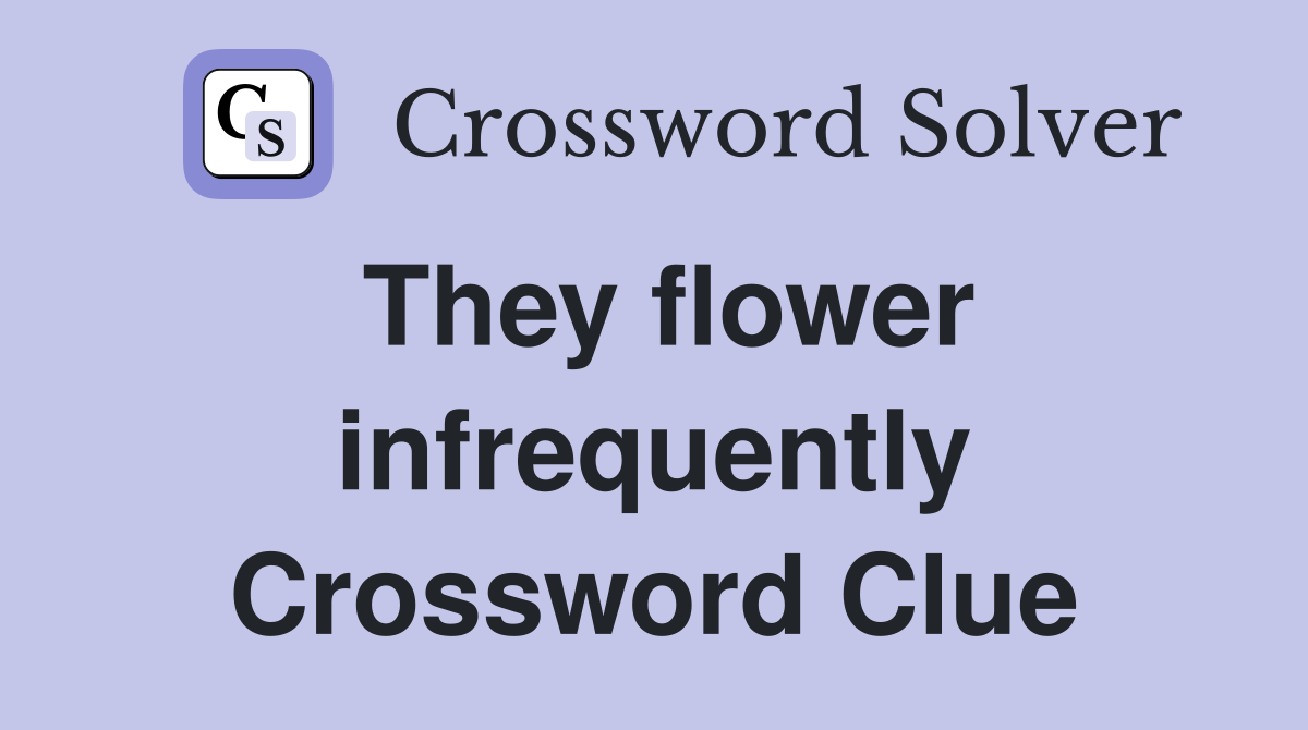 They flower infrequently Crossword Clue