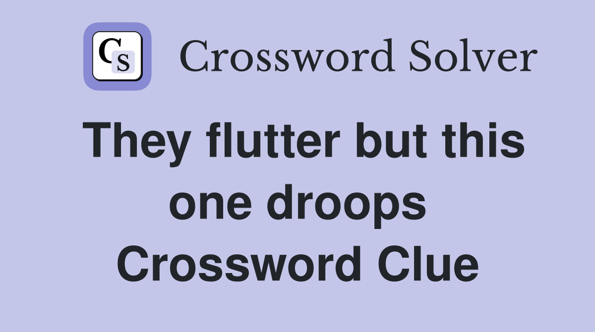 They flutter but this one droops Crossword Clue