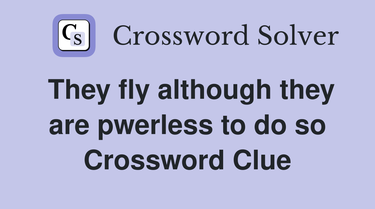 They fly although they are pwerless to do so Crossword Clue