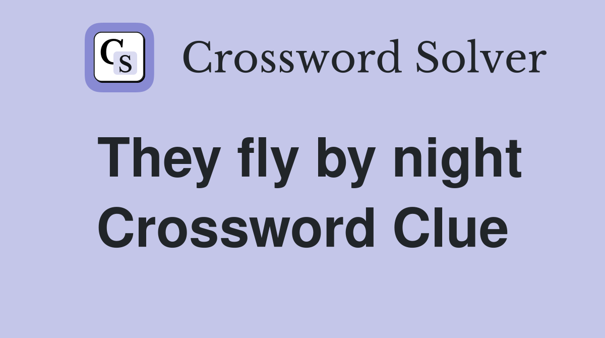 They fly by night Crossword Clue
