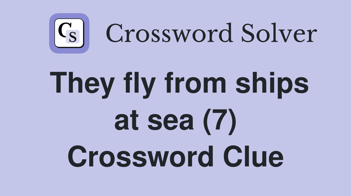 They fly from ships at sea (7) Crossword Clue
