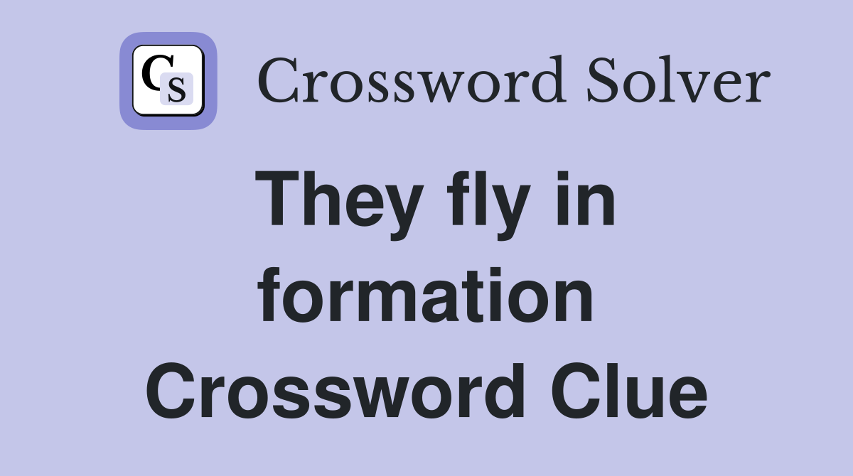 They fly in formation Crossword Clue