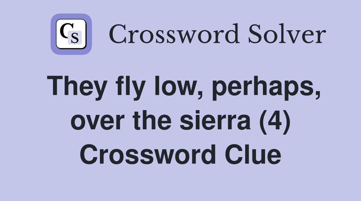 They fly low, perhaps, over the sierra (4) Crossword Clue