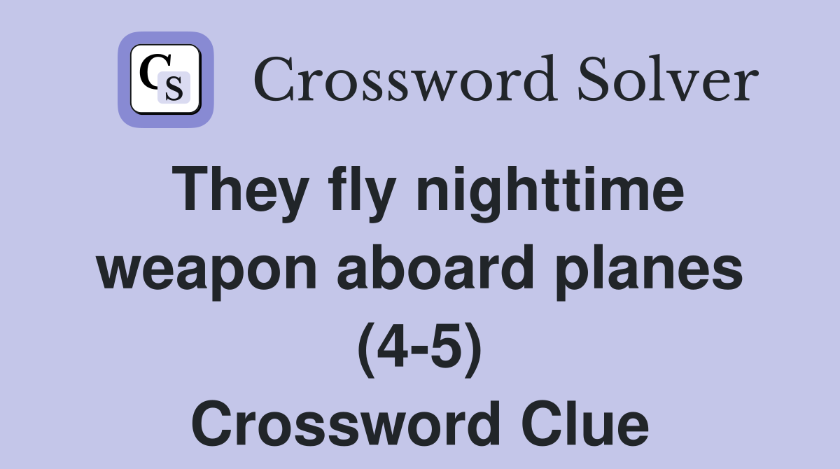 They fly nighttime weapon aboard planes (4-5) Crossword Clue