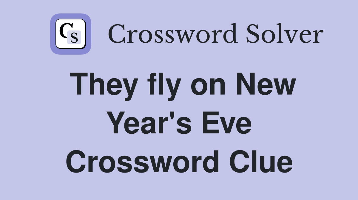 They fly on New Year's Eve Crossword Clue