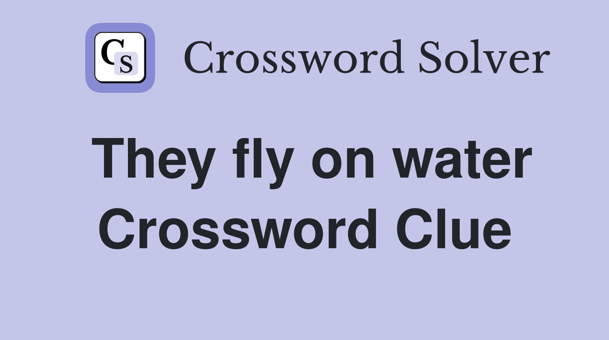 They fly on water Crossword Clue