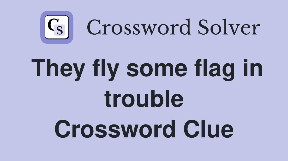 They fly some flag in trouble Crossword Clue