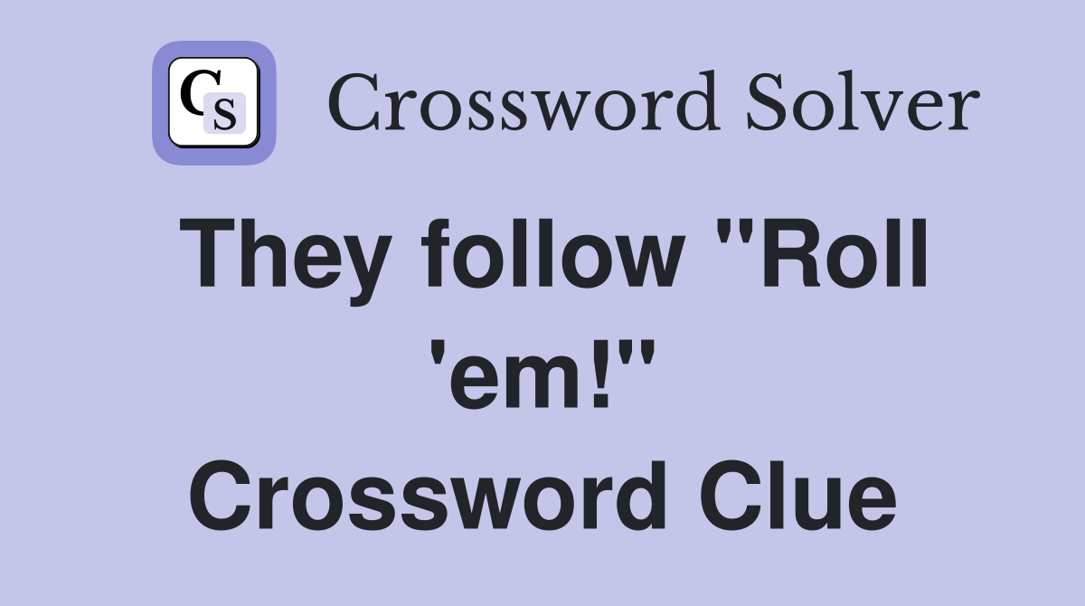 They follow "Roll 'em!" Crossword Clue