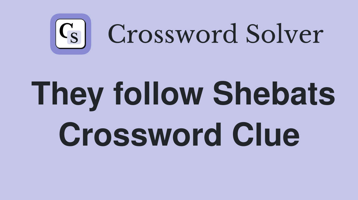 They follow Shebats Crossword Clue