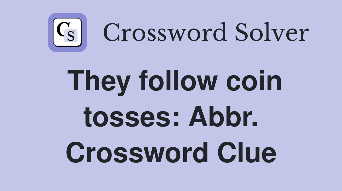 They follow coin tosses: Abbr. Crossword Clue
