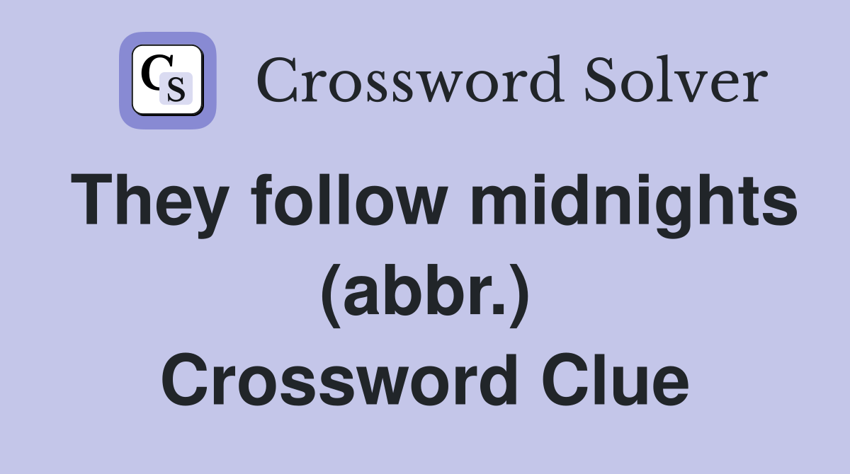 They follow midnights (abbr.) Crossword Clue