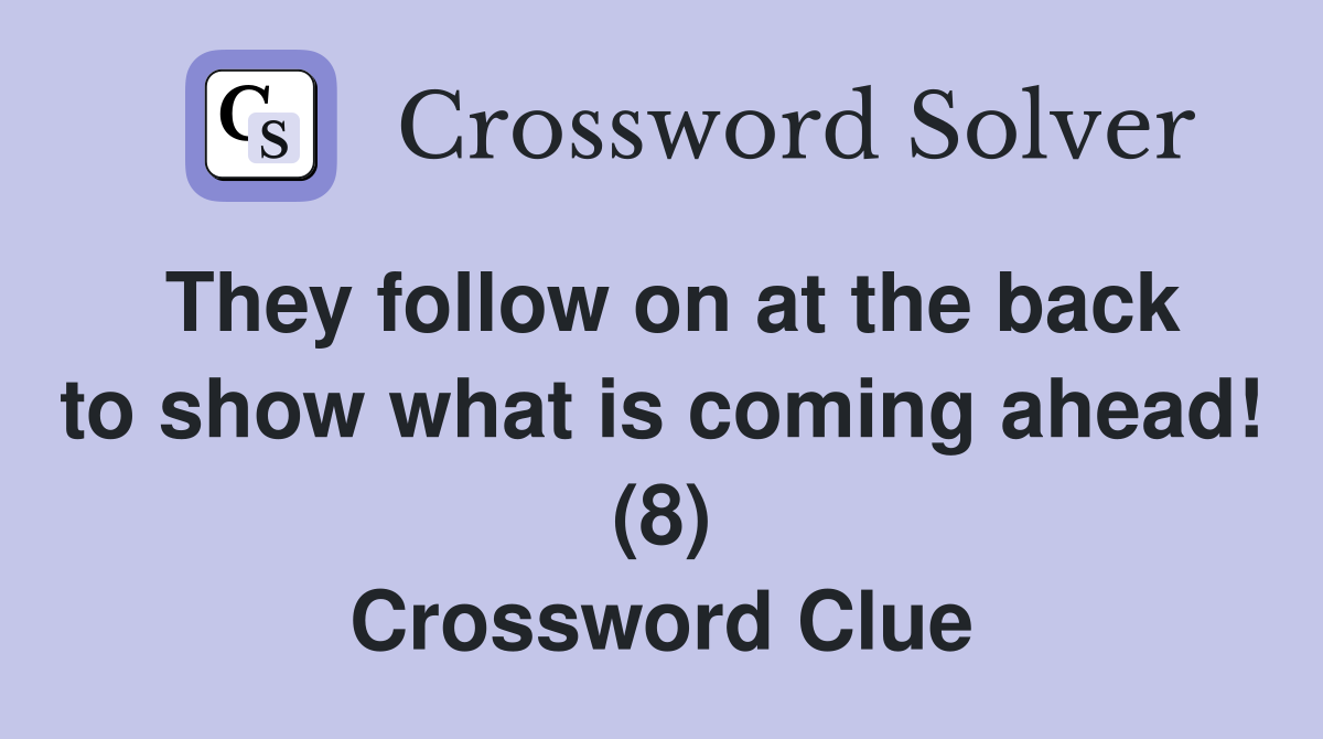 They follow on at the back to show what is coming ahead! (8) Crossword Clue