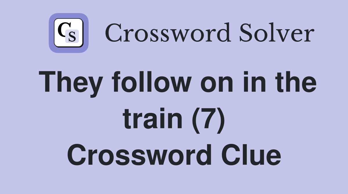 They follow on in the train (7) Crossword Clue