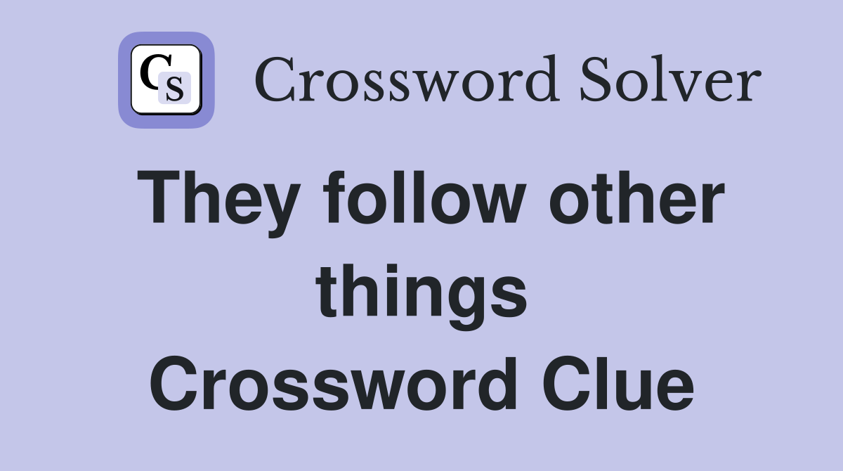 They follow other things Crossword Clue